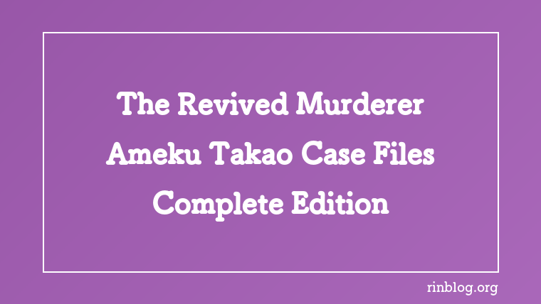 A Reflection on the “Dead Killer Returns” Trope — Thoughts on The Revived Murderer: Ameku Takao’s Medical Case Files (Complete Edition)