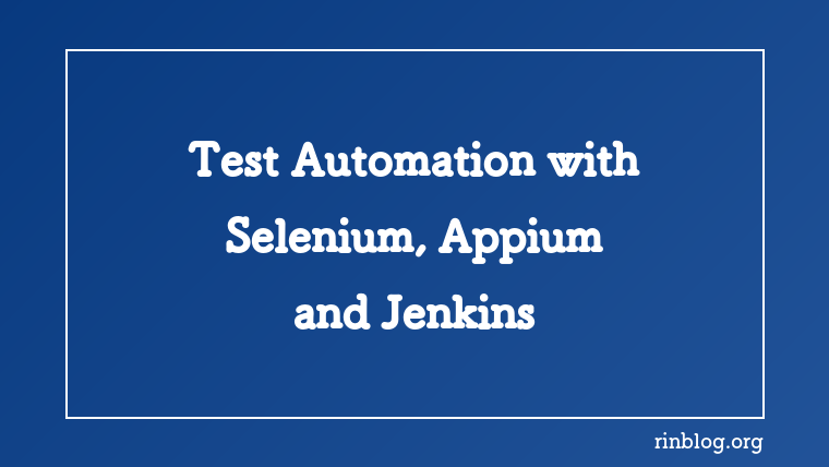 Test Automation with Selenium, Appium and Jenkins