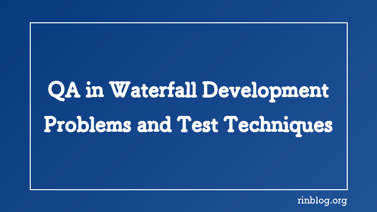 QA in Waterfall Development: Problems and Test Techniques