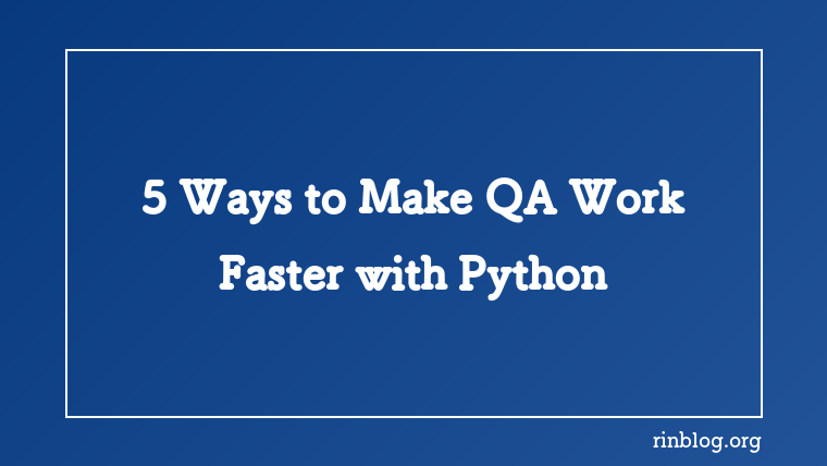 5 Ways to Make QA Work Faster with Python