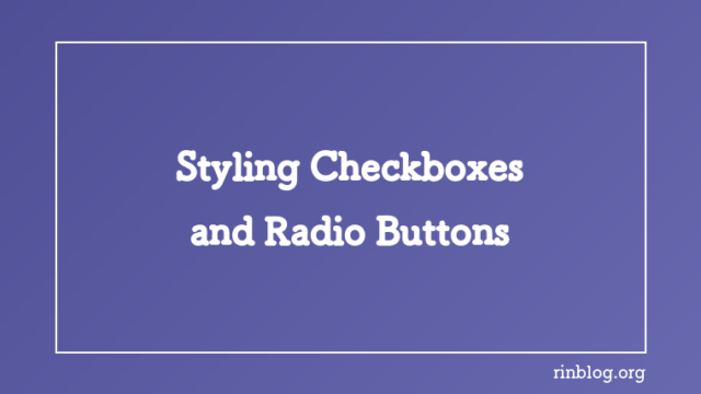 Styling Checkboxes and Radio Buttons With CSS