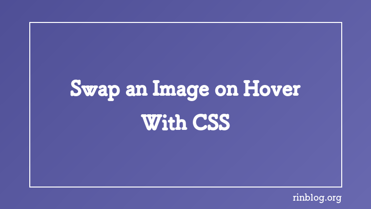 Swap an Image on Hover With CSS (and How to Fade It)